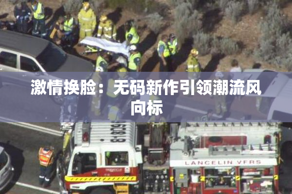 激情换脸：无码新作引领潮流风向标
