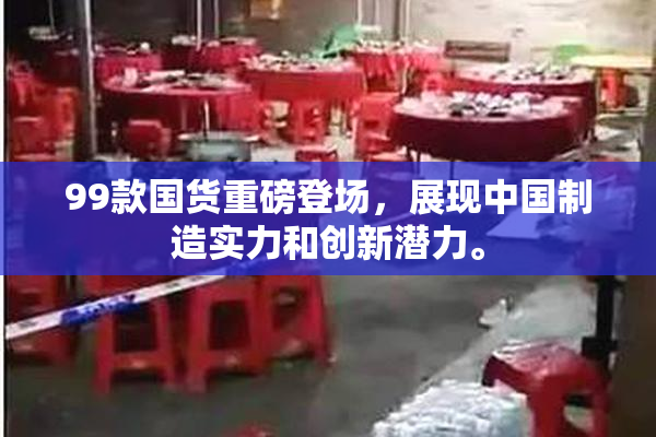 99款国货重磅登场，展现中国制造实力和创新潜力。