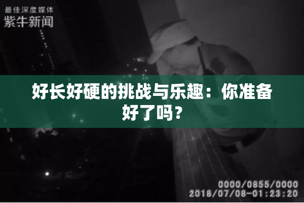好长好硬的挑战与乐趣：你准备好了吗？