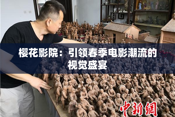 樱花影院：引领春季电影潮流的视觉盛宴