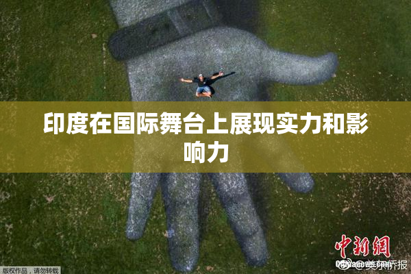 印度在国际舞台上展现实力和影响力