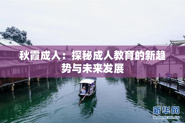 秋霞成人：探秘成人教育的新趋势与未来发展