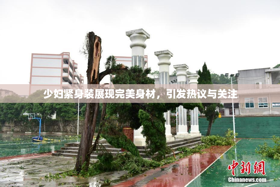 少妇紧身装展现完美身材，引发热议与关注
