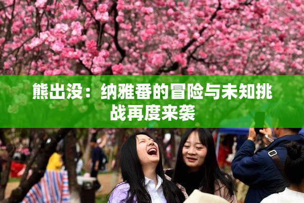 熊出没：纳雅番的冒险与未知挑战再度来袭