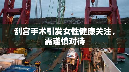 刮宫手术引发女性健康关注，需谨慎对待