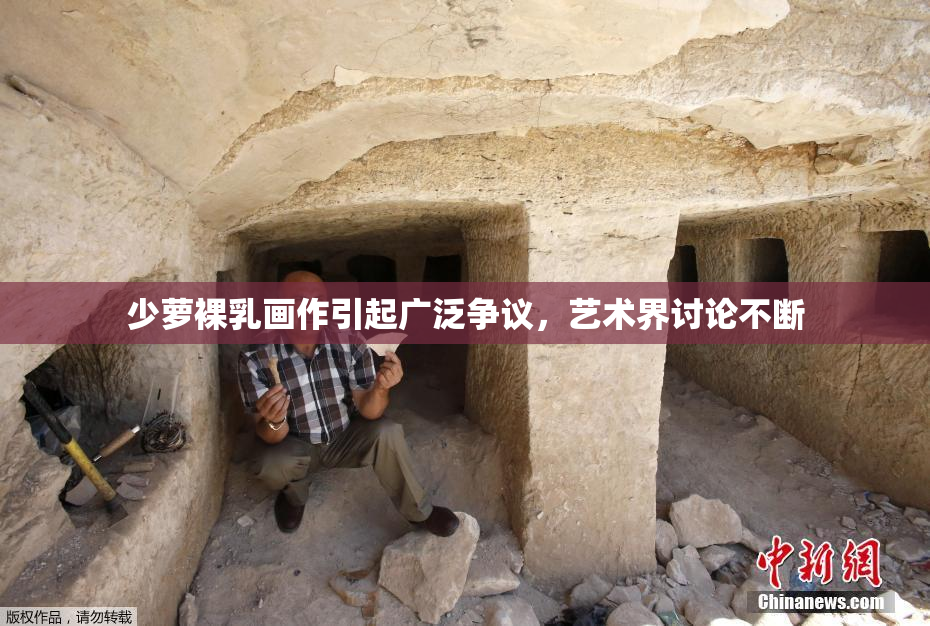 少萝裸乳画作引起广泛争议，艺术界讨论不断