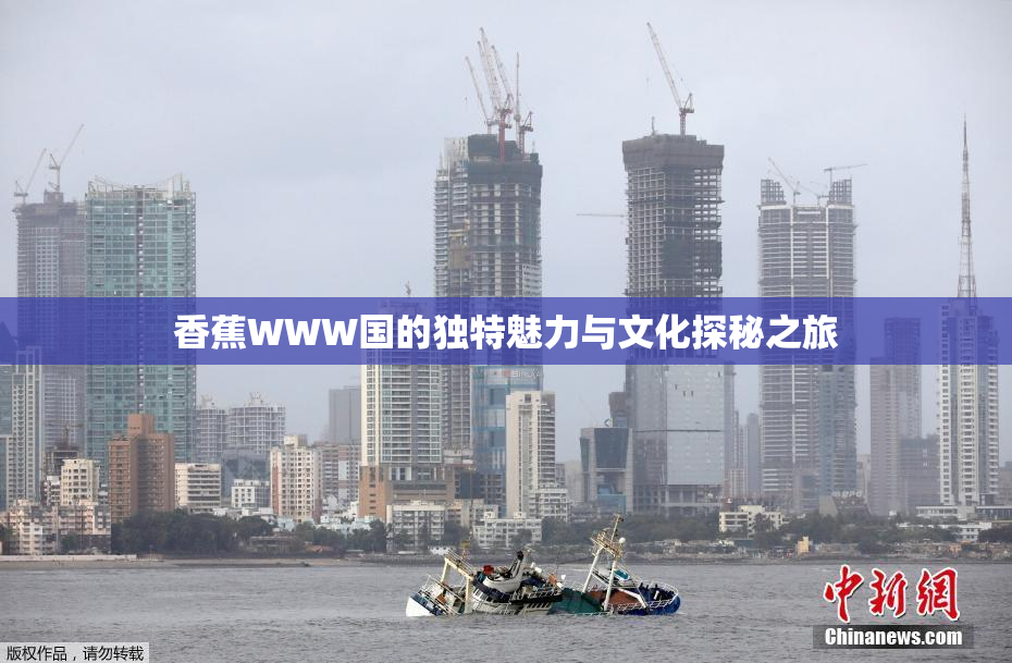 香蕉WWW国的独特魅力与文化探秘之旅