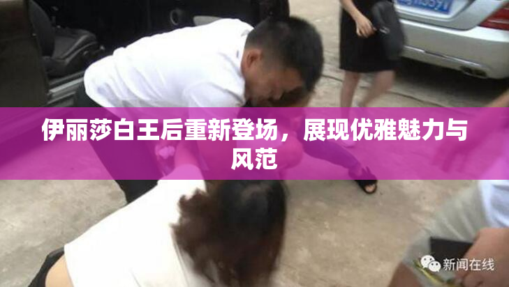 伊丽莎白王后重新登场，展现优雅魅力与风范