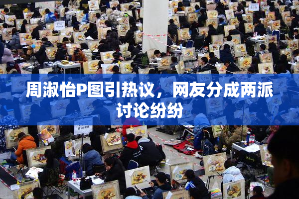 周淑怡P图引热议，网友分成两派讨论纷纷