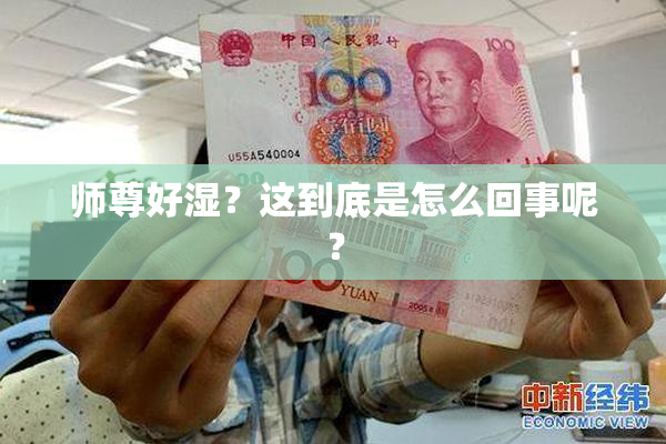 师尊好湿？这到底是怎么回事呢？