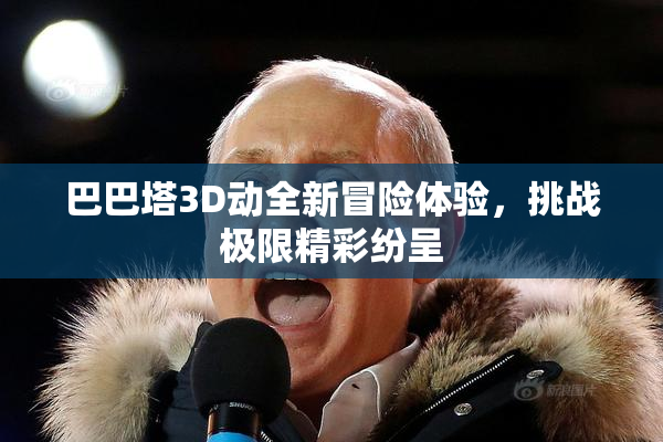 巴巴塔3D动全新冒险体验，挑战极限精彩纷呈