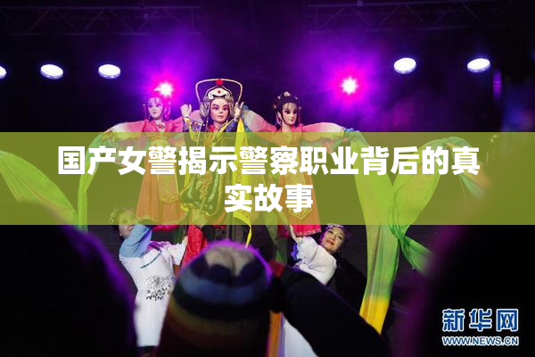 国产女警揭示警察职业背后的真实故事