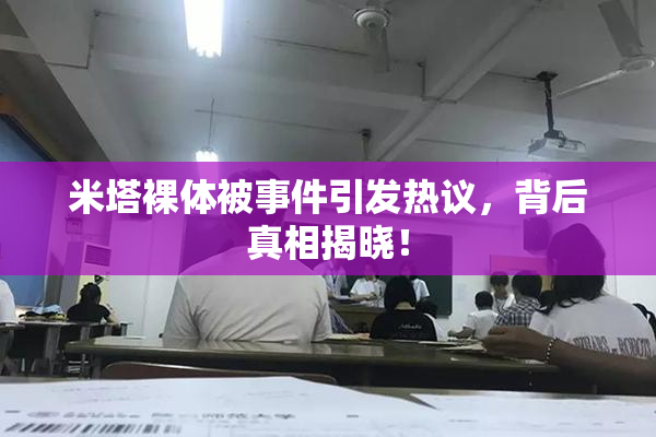 米塔裸体被事件引发热议，背后真相揭晓！