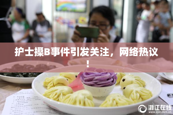 护士搡B事件引发关注，网络热议！
