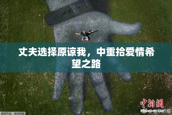 丈夫选择原谅我，中重拾爱情希望之路