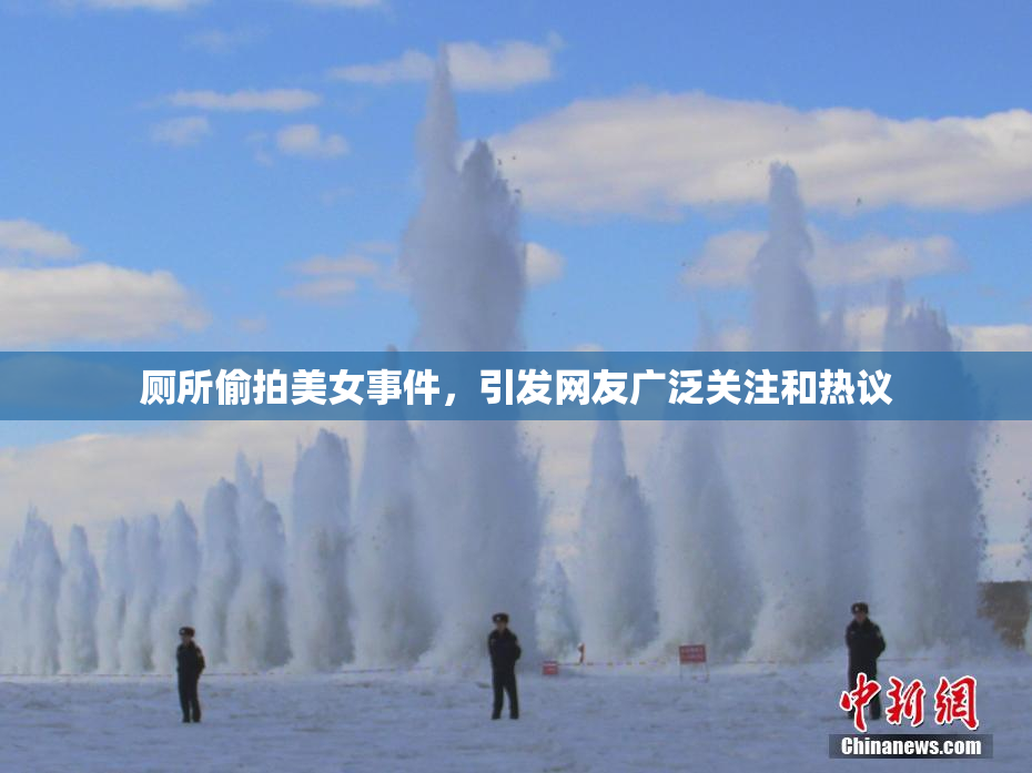 厕所偷拍美女事件，引发网友广泛关注和热议