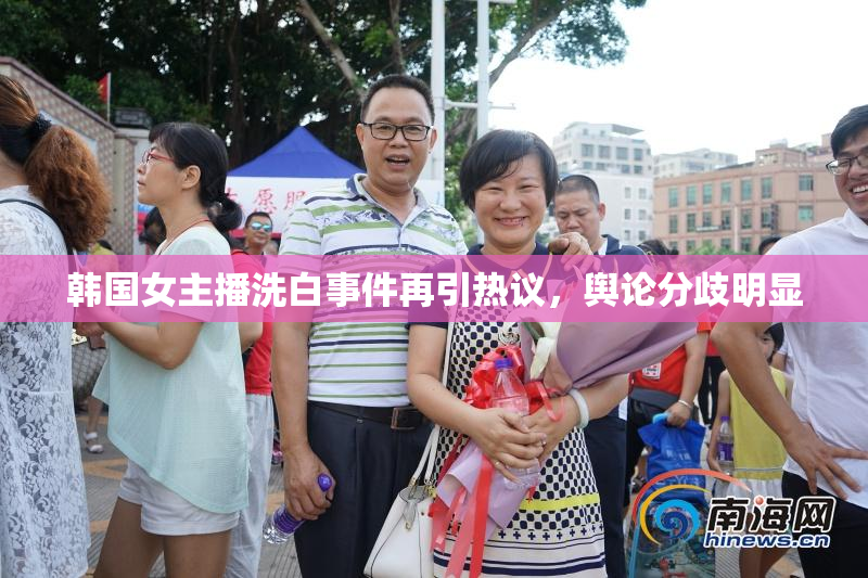 韩国女主播洗白事件再引热议，舆论分歧明显