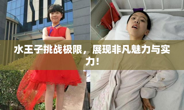 水王子挑战极限，展现非凡魅力与实力！