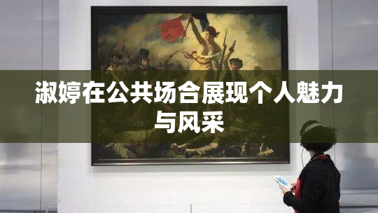 淑婷在公共场合展现个人魅力与风采