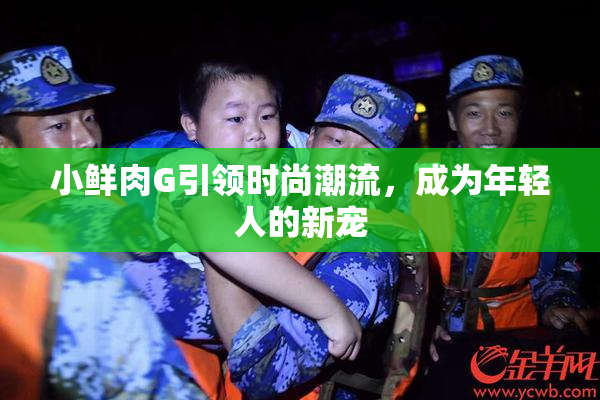 小鲜肉G引领时尚潮流，成为年轻人的新宠