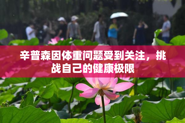 辛普森因体重问题受到关注，挑战自己的健康极限