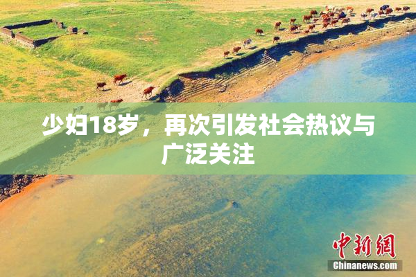 少妇18岁，再次引发社会热议与广泛关注