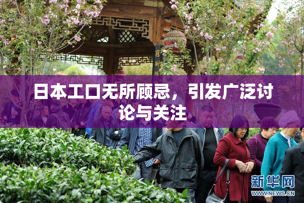 日本工口无所顾忌，引发广泛讨论与关注