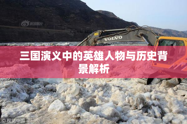 三国演义中的英雄人物与历史背景解析