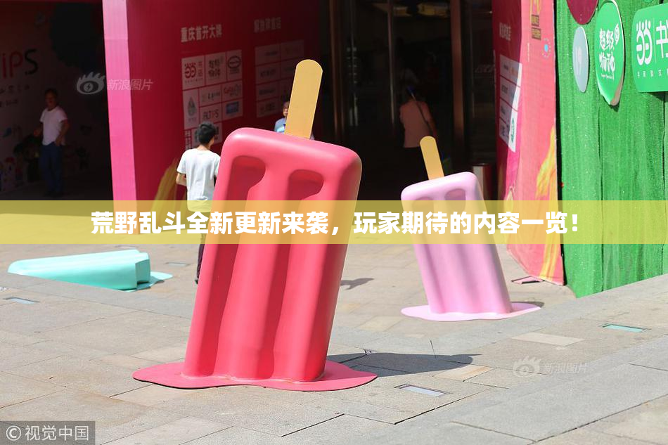 荒野乱斗全新更新来袭，玩家期待的内容一览！