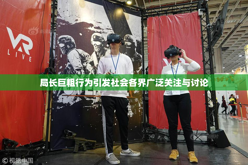 局长巨粗行为引发社会各界广泛关注与讨论