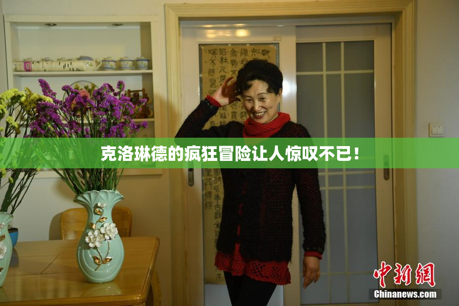 克洛琳德的疯狂冒险让人惊叹不已！