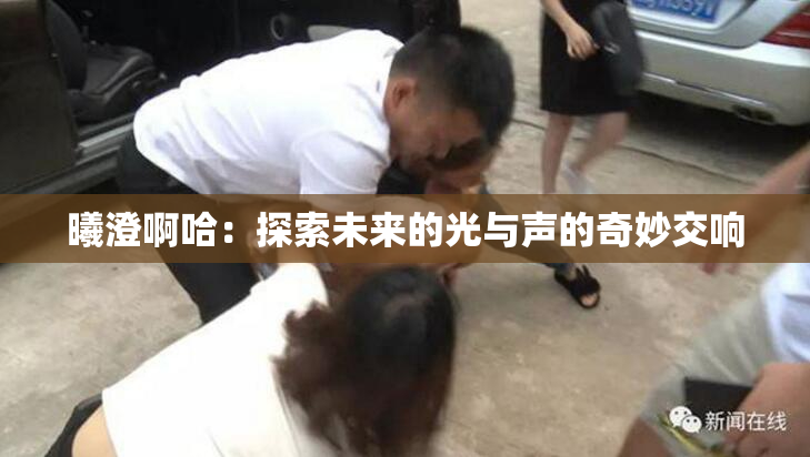 曦澄啊哈：探索未来的光与声的奇妙交响