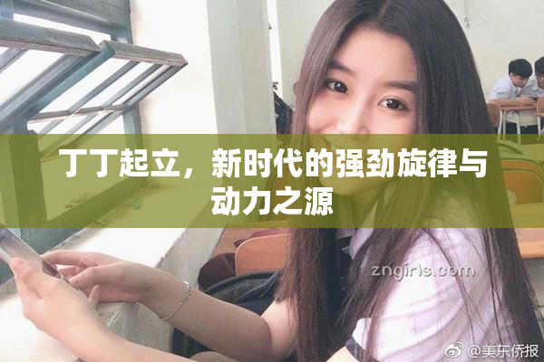 丁丁起立，新时代的强劲旋律与动力之源
