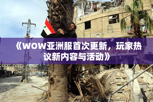 《WOW亚洲服首次更新，玩家热议新内容与活动》