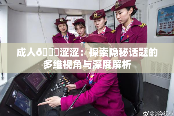成人🔞涩涩：探索隐秘话题的多维视角与深度解析