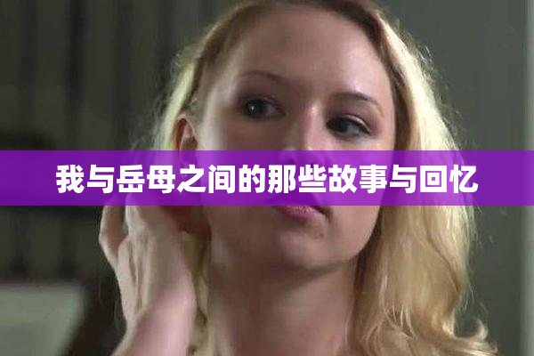 我与岳母之间的那些故事与回忆