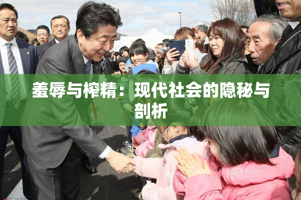 羞辱与榨精：现代社会的隐秘与剖析