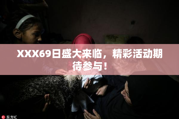 XXX69日盛大来临，精彩活动期待参与！