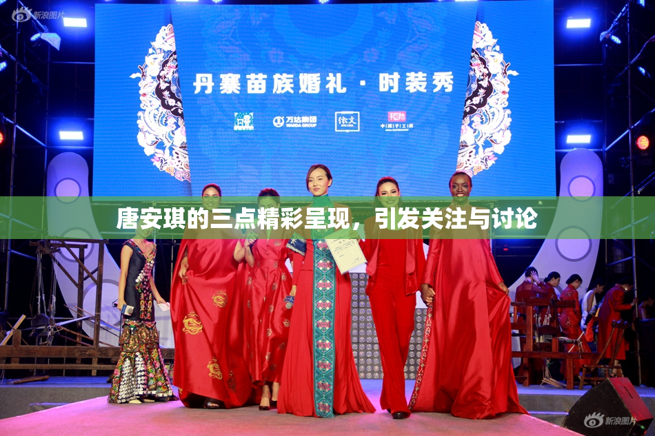 唐安琪的三点精彩呈现，引发关注与讨论