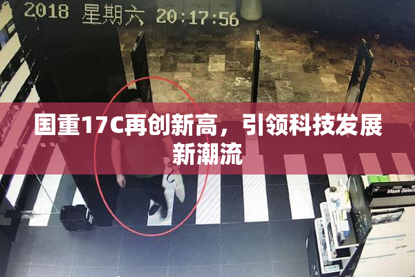 国重17C再创新高，引领科技发展新潮流