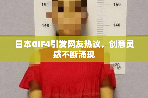 日本GIF4引发网友热议，创意灵感不断涌现