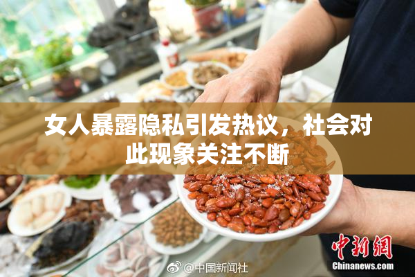 女人暴露隐私引发热议，社会对此现象关注不断