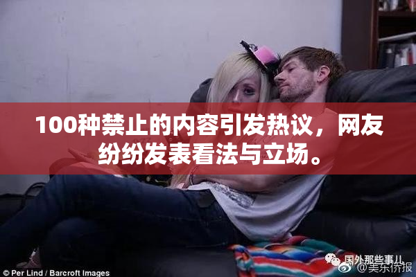100种禁止的内容引发热议，网友纷纷发表看法与立场。
