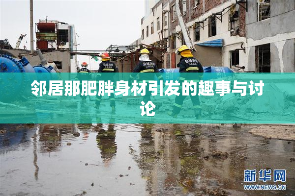 邻居那肥胖身材引发的趣事与讨论