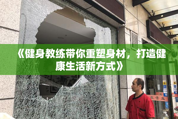 《健身教练带你重塑身材，打造健康生活新方式》