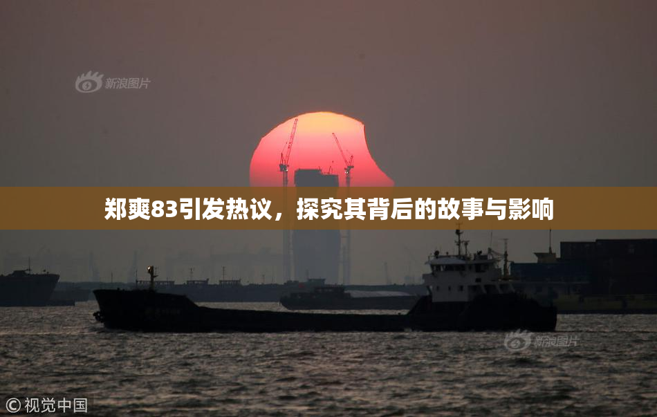 郑爽83引发热议，探究其背后的故事与影响