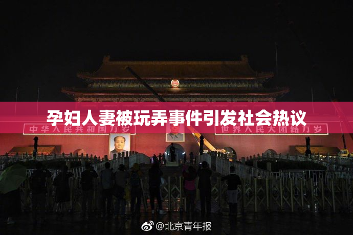 孕妇人妻被玩弄事件引发社会热议