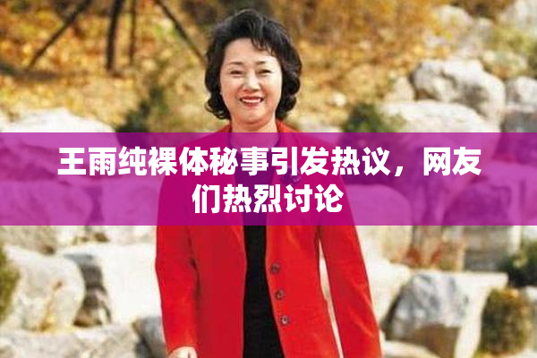 王雨纯裸体秘事引发热议，网友们热烈讨论