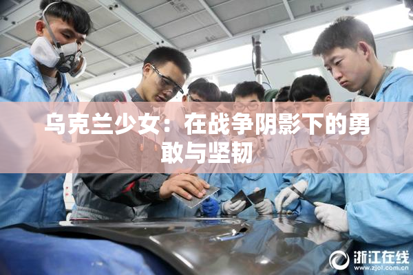 乌克兰少女：在战争阴影下的勇敢与坚韧