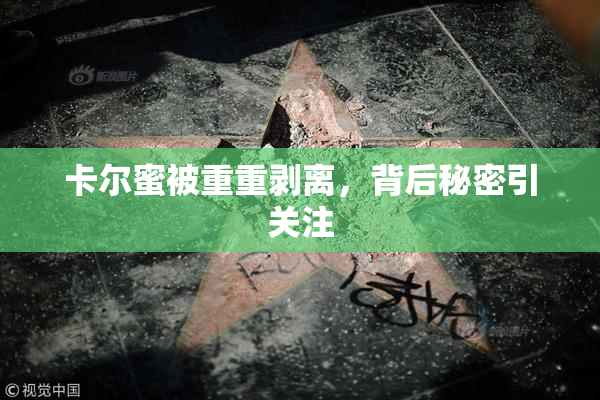 卡尔蜜被重重剥离，背后秘密引关注